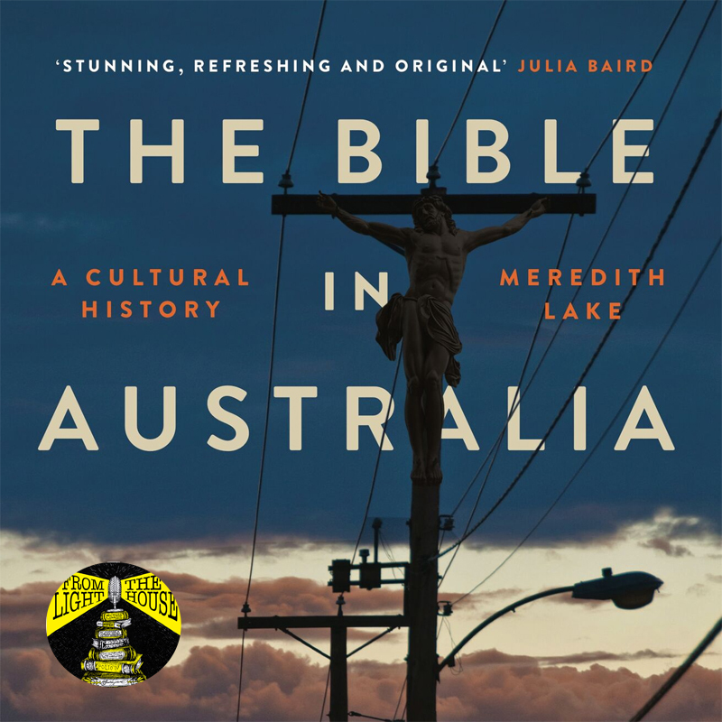 Meredith Lake's The Bible in Australia: A fascinating history of the part the Bible played in shaping Australia
